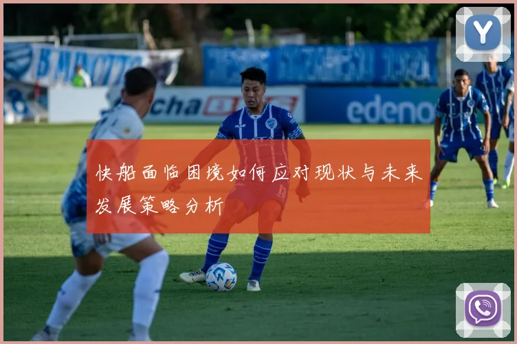 快船面临困境如何应对现状与未来发展策略分析